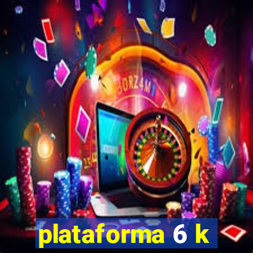 plataforma 6 k